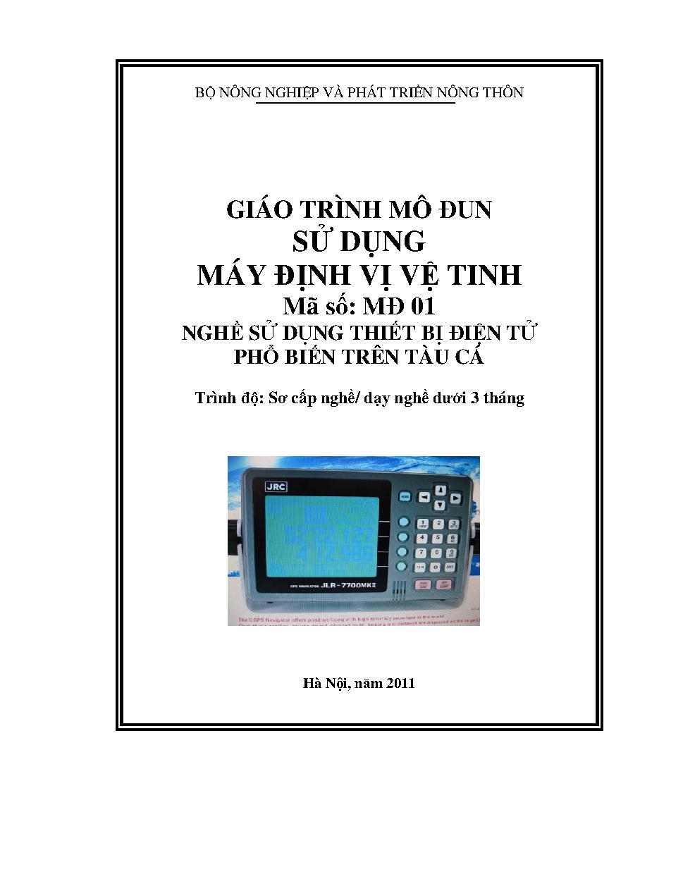Giáo trình mô đun sử dụng máy định vị vệ tinh nghề sử dụng thiết bị điện tử phổ biến trên tàu cá :$bTrình độ sơ cấp nghề / Dạy nghề dước 3 tháng