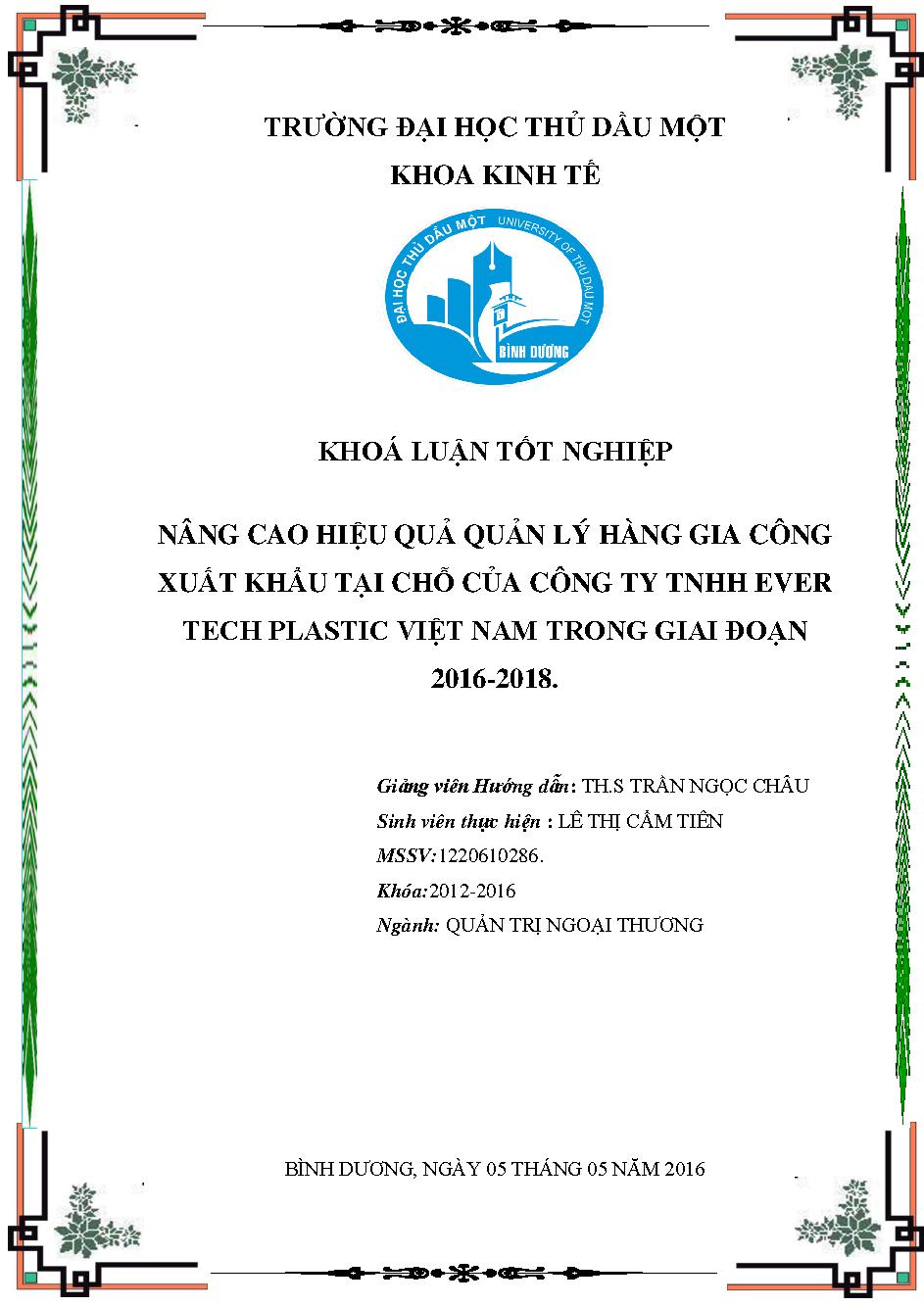 Nâng cao hiệu quả quản lý hàng gia công xuất khẩu tại chỗ tại Công ty TNHH Ever Tech Plastic Việt Nam trong giai đoạn 2016 - 2018/ $cLê,Thị Cẩm Tiên; Trần Ngọc Châu (h.dẫn)