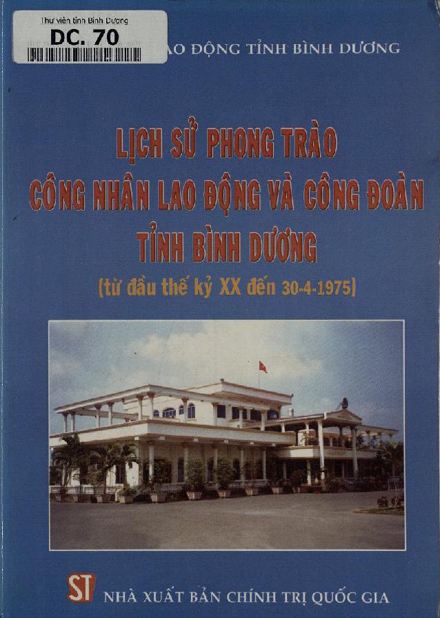 Lịch sử phong trào công nhân lao động và công đoàn tỉnh Bình Dương :$bTừ đầu thế kỷ XX đến 30-4-1975